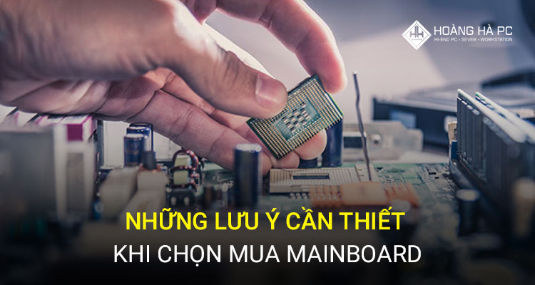Những lưu ý cơ bản khi lựa chọn Mainboard Build PC