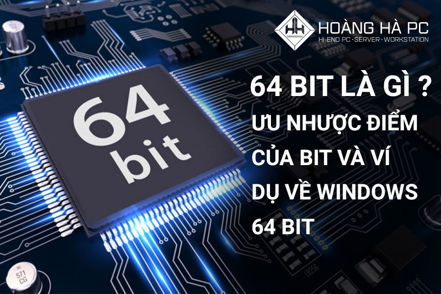 64 bit là gì? Ưu nhược điểm của Windows 64bit