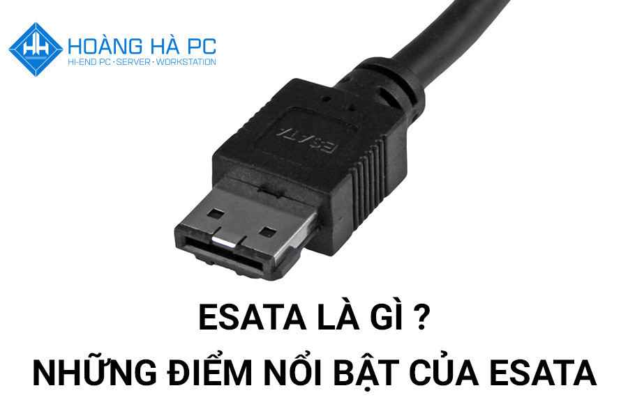 eSATA là gì? Những điểm nổi bật của eSATA