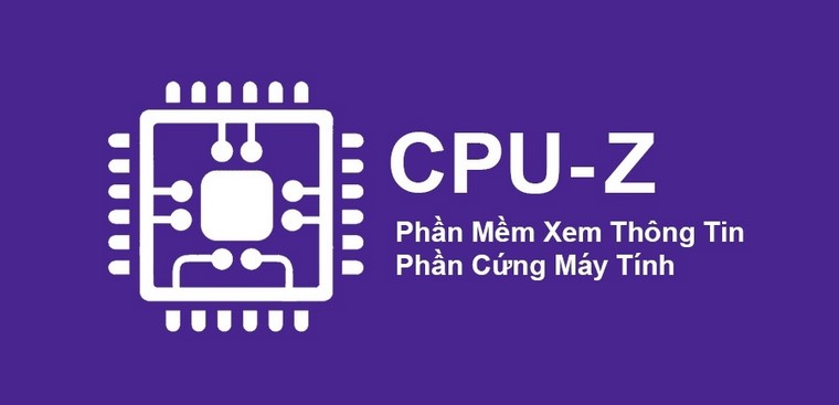 Cách Tải CPU Z - Kiểm Tra CPU, Cấu Hình Máy Tính