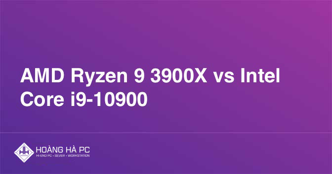 So Sánh Hiệu Năng Giữa CPU Intel i9-10900 vs Ryzen 9 3900X
